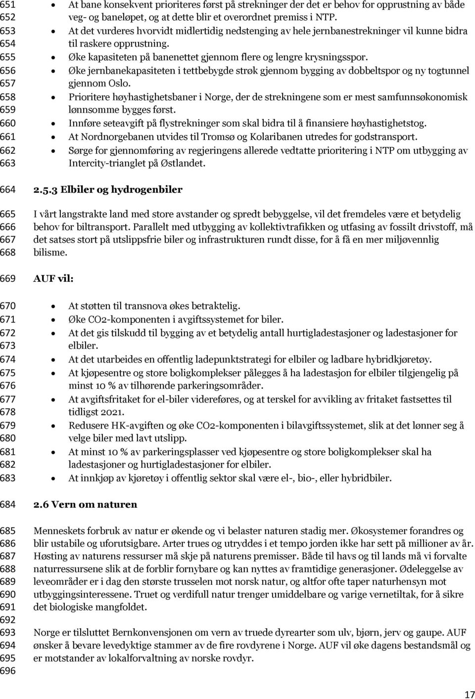 Øke kapasiteten på banenettet gjennom flere og lengre krysningsspor. Øke jernbanekapasiteten i tettbebygde strøk gjennom bygging av dobbeltspor og ny togtunnel gjennom Oslo.