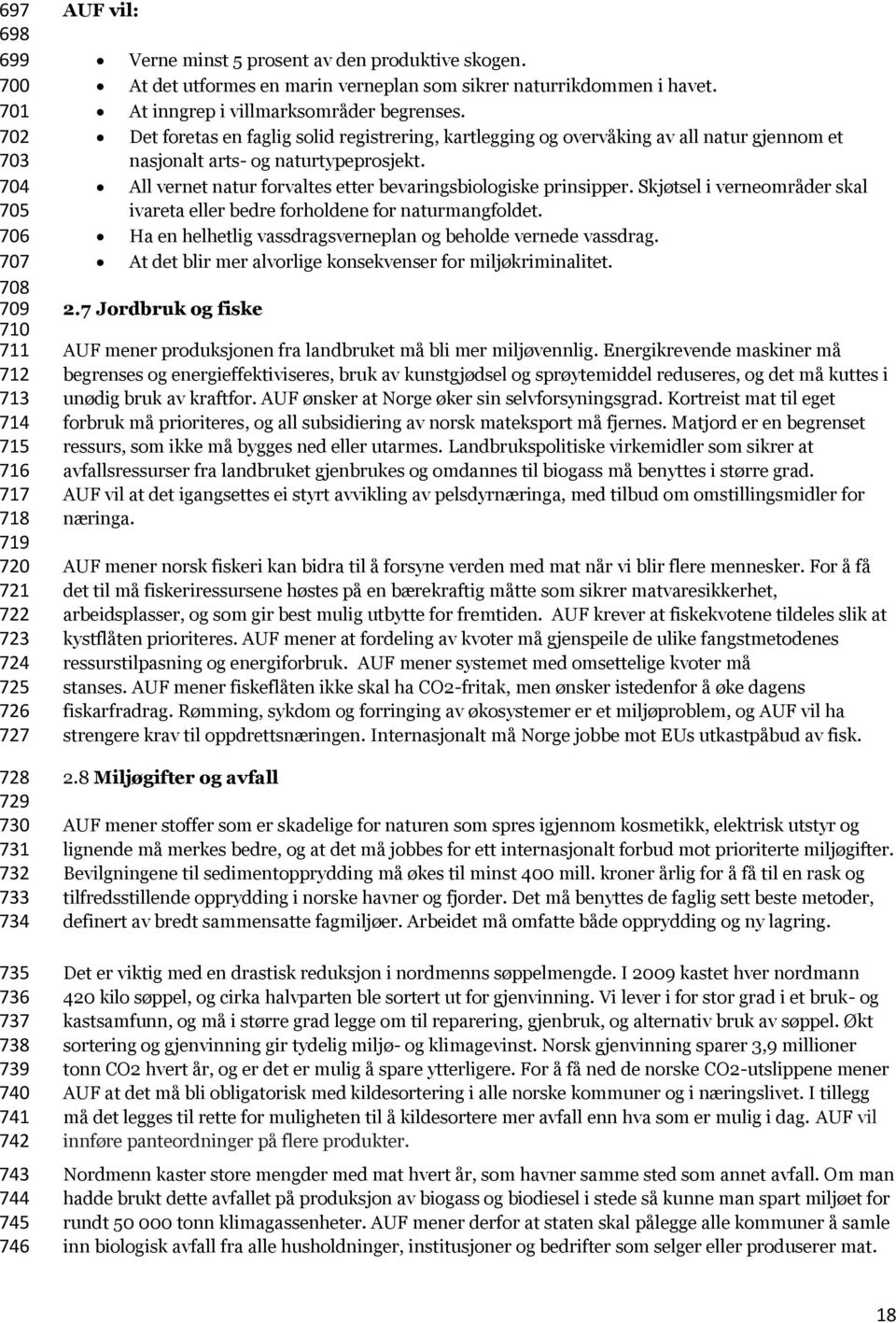 Det foretas en faglig solid registrering, kartlegging og overvåking av all natur gjennom et nasjonalt arts- og naturtypeprosjekt. All vernet natur forvaltes etter bevaringsbiologiske prinsipper.