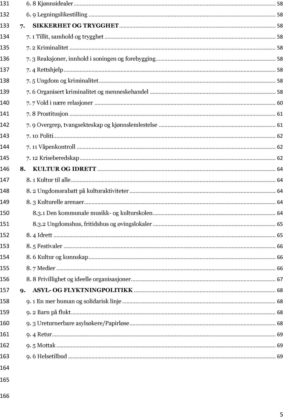 .. 58 7. 6 Organisert kriminalitet og menneskehandel... 58 7. 7 Vold i nære relasjoner... 60 7. 8 Prostitusjon... 61 7. 9 Overgrep, tvangsekteskap og kjønnslemlestelse... 61 7. 10 Politi... 62 7.