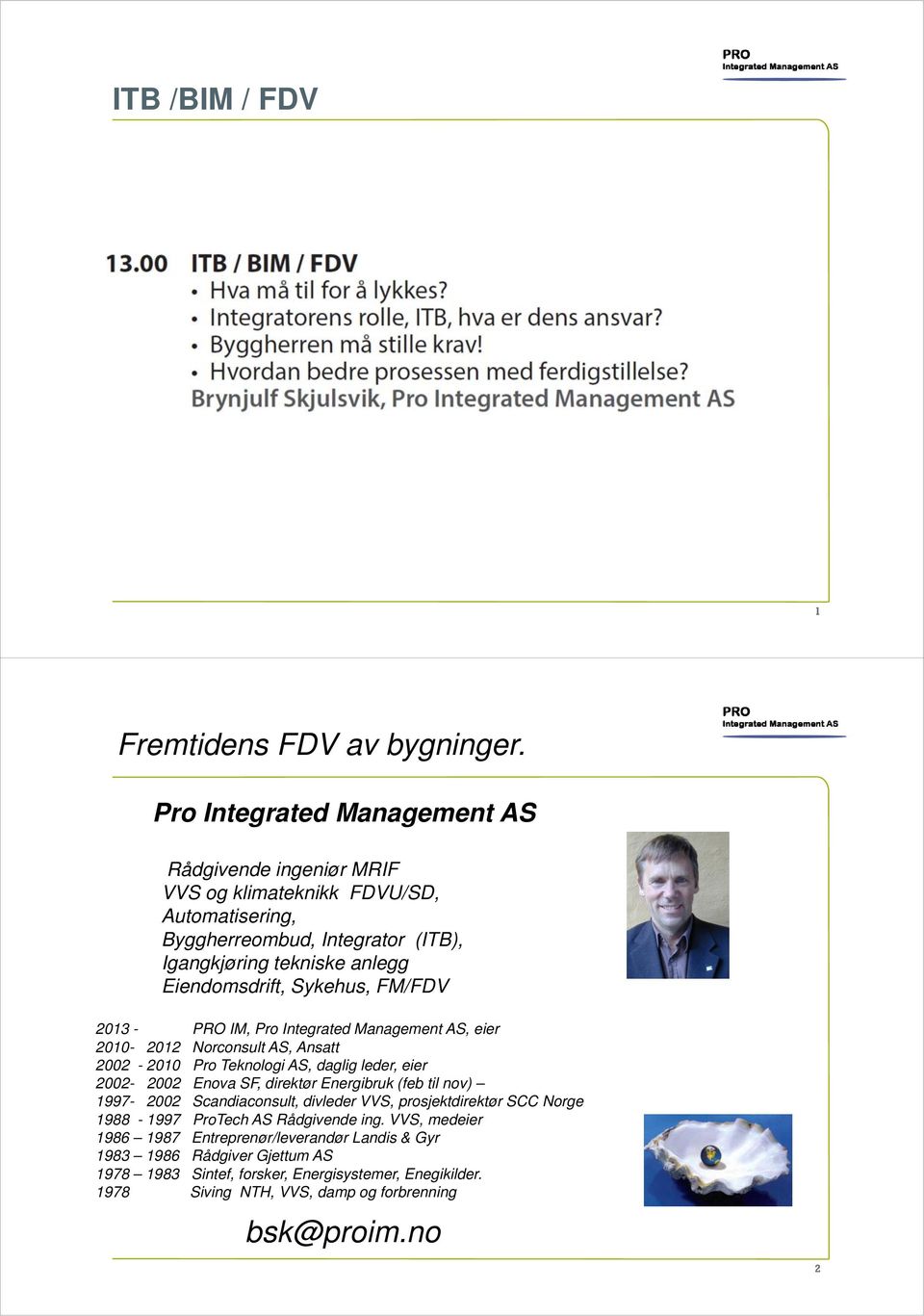 Sykehus, FM/FDV 2013 - PRO IM, Pro Integrated Management AS, eier 2010-2012 Norconsult AS, Ansatt 2002-2010 Pro Teknologi AS, daglig leder, eier 2002-2002 Enova SF, direktør