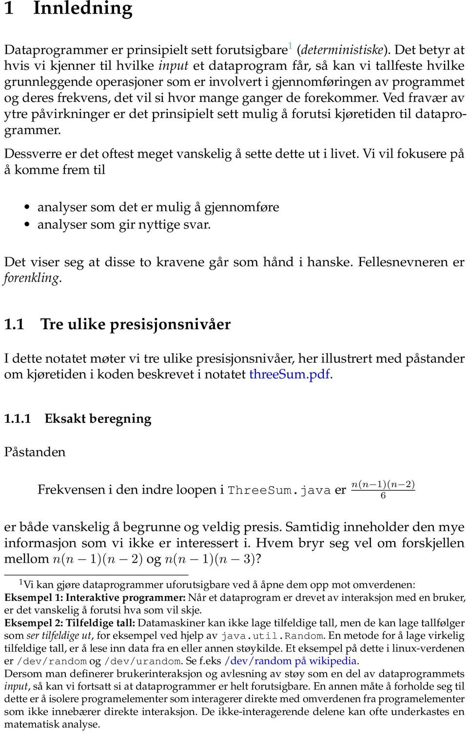 hvor mange ganger de forekommer. Ved fravær av ytre påvirkninger er det prinsipielt sett mulig å forutsi kjøretiden til dataprogrammer.