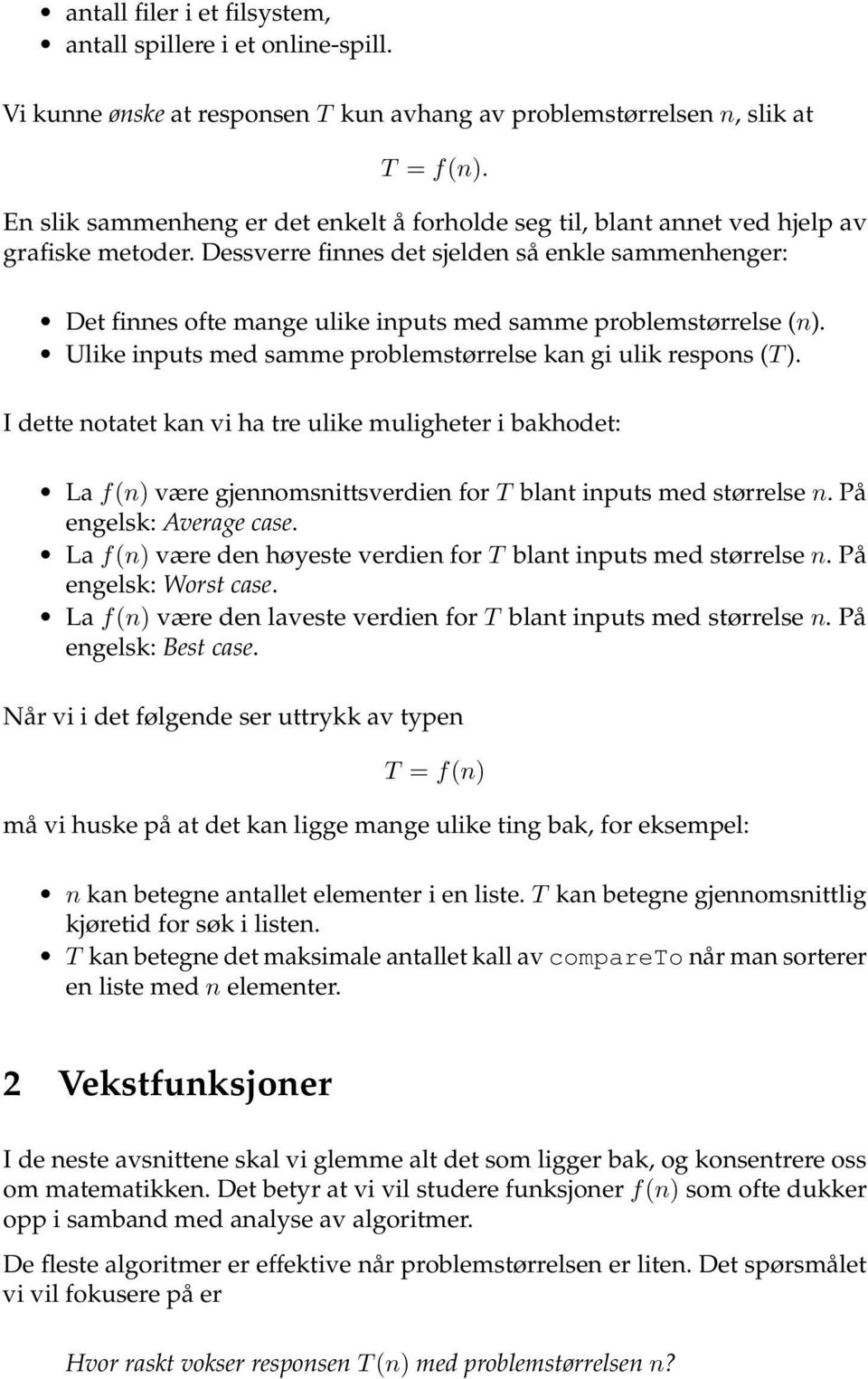 Dessverre finnes det sjelden så enkle sammenhenger: Det finnes ofte mange ulike inputs med samme problemstørrelse (n). Ulike inputs med samme problemstørrelse kan gi ulik respons (T ).