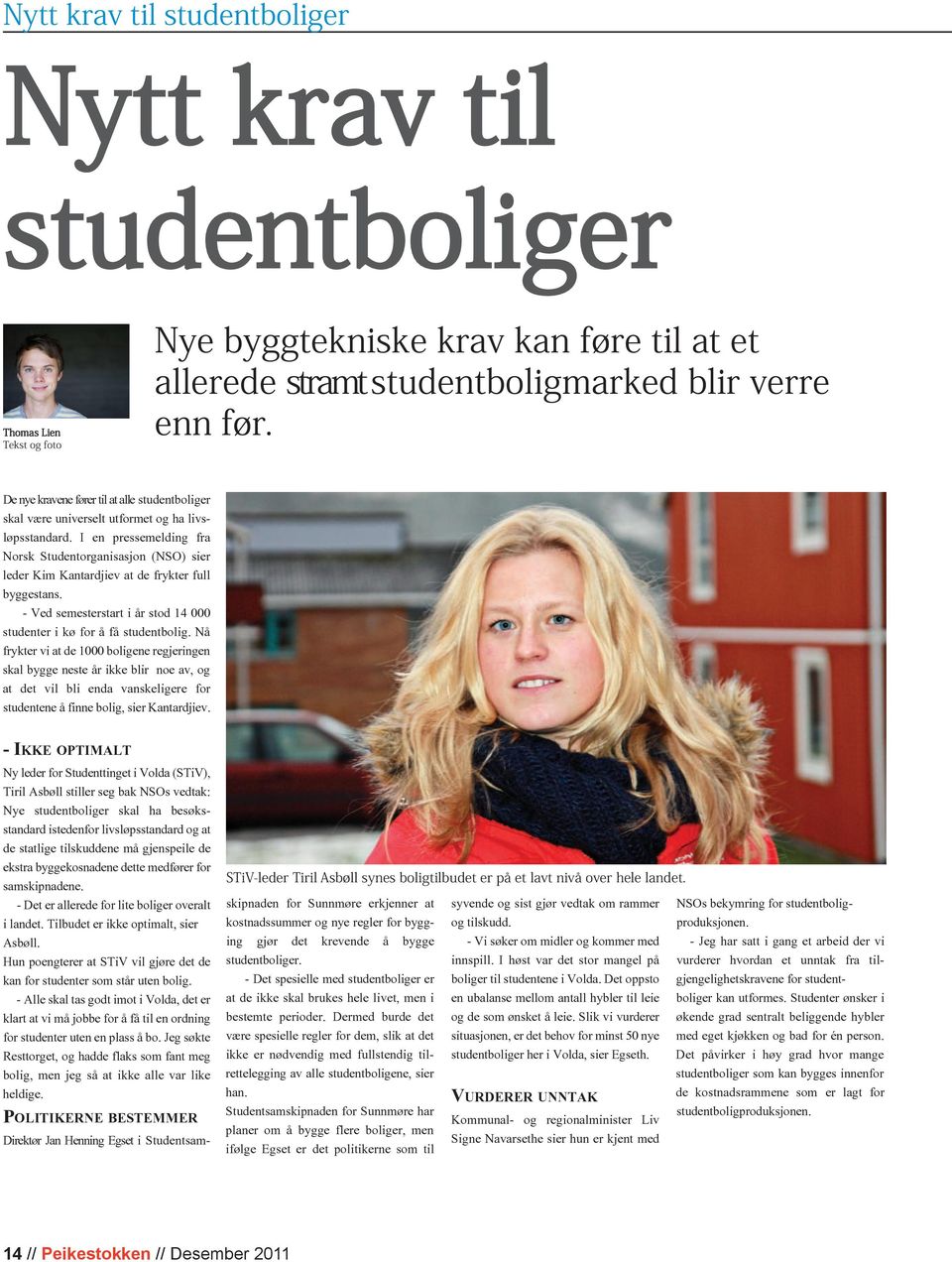 I en pressemelding fra Norsk Studentorganisasjon (NSO) sier leder Kim Kantardjiev at de frykter full byggestans. - Ved semesterstart i år stod 14 000 studenter i kø for å få studentbolig.