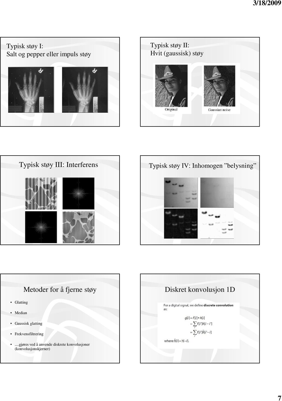 Metoder for å fjerne støy Diskret konvolusjon D Glatting Median Gaussisk glatting