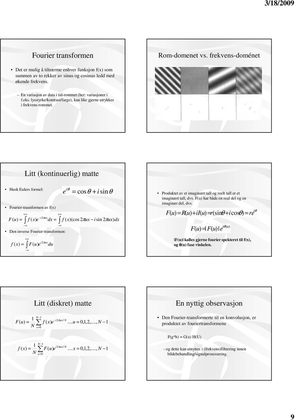 itt (kontinuerlig) matte Husk Eulers formel: Fourier-trasnformen av f() + + Den inverse Fourier-transformen: θ e i = cosθ + i sinθ i2πu F( = f ( ) e d = f ( )(cos 2πu i sin 2π d + f ( ) = F( e i2πu