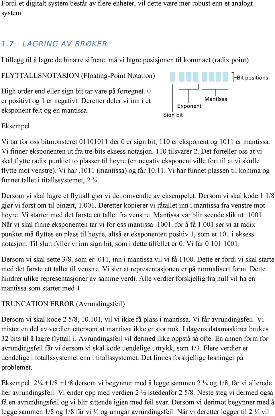 FLYTTALLSNOTASJON (FloatingPoint Notation) High order end eller sign bit tar vare på fortegnet. 0 er positivt og er negativt. Deretter deler vi inn i et eksponent felt og en mantissa.