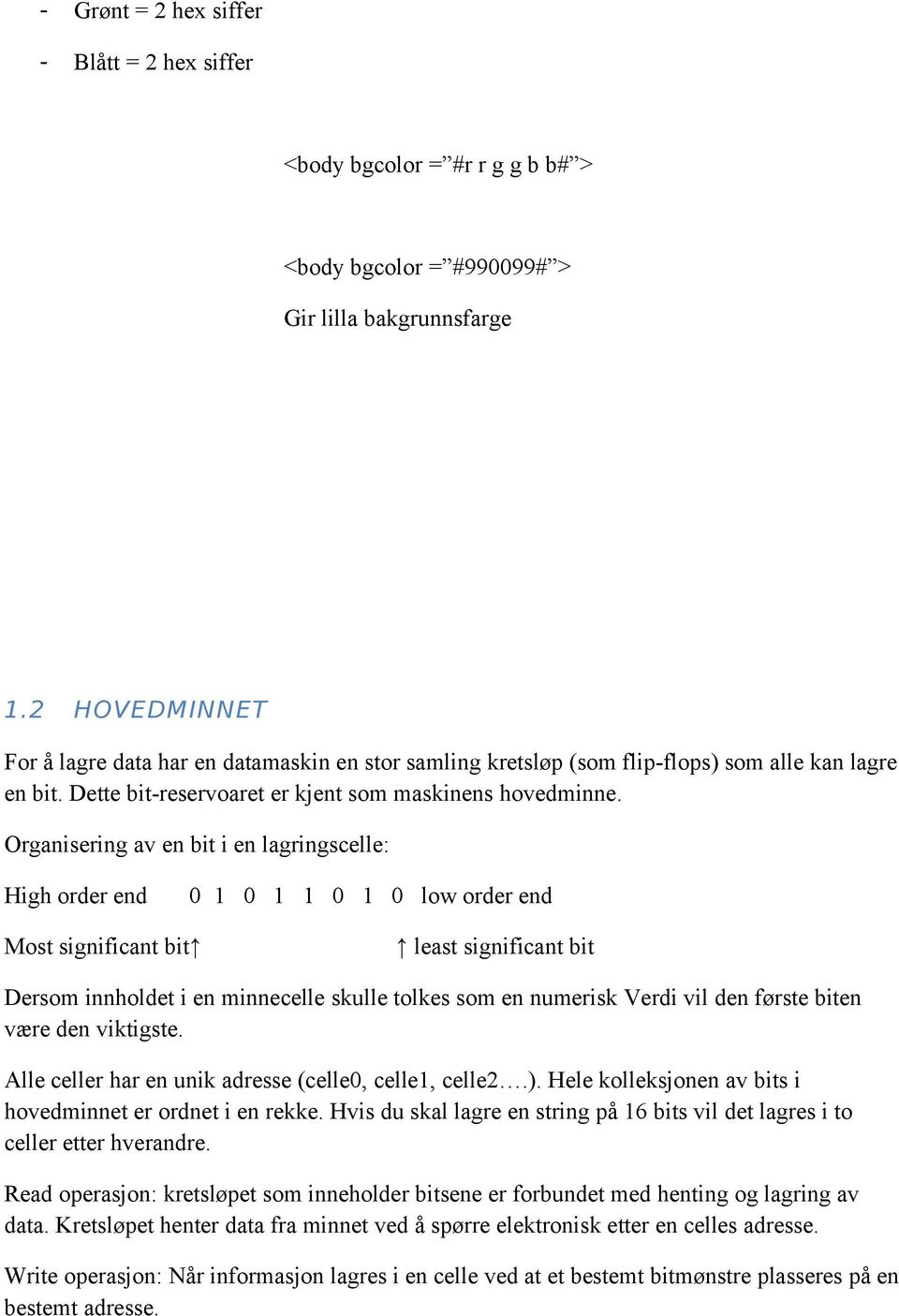 Organisering av en bit i en lagringscelle: High order end 0 0 0 0 low order end Most significant bit least significant bit Dersom innholdet i en minnecelle skulle tolkes som en numerisk Verdi vil den