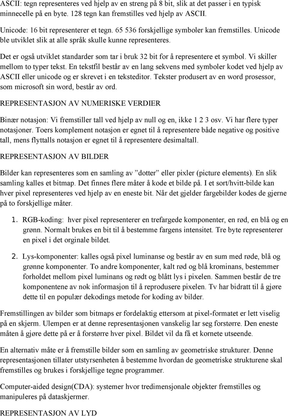 Vi skiller mellom to typer tekst. En tekstfil består av en lang sekvens med symboler kodet ved hjelp av ASCII eller unicode og er skrevet i en teksteditor.