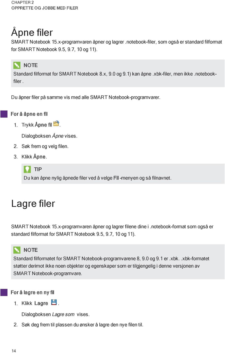 Dialgbksen Åpne vises. 2. Søk frem g velg filen. 3. Klikk Åpne. TIP Du kan åpne nylig åpnede filer ved å velge Fil -menyen g så filnavnet. Lagre filer SMART Ntebk 15.