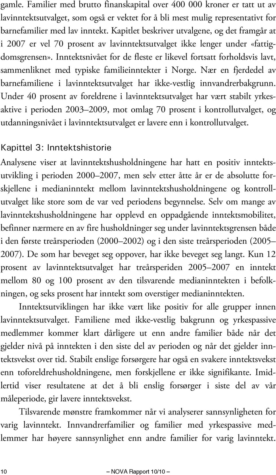 Inntektsnivået for de fleste er likevel fortsatt forholdsvis lavt, sammenliknet med typiske familieinntekter i Norge.