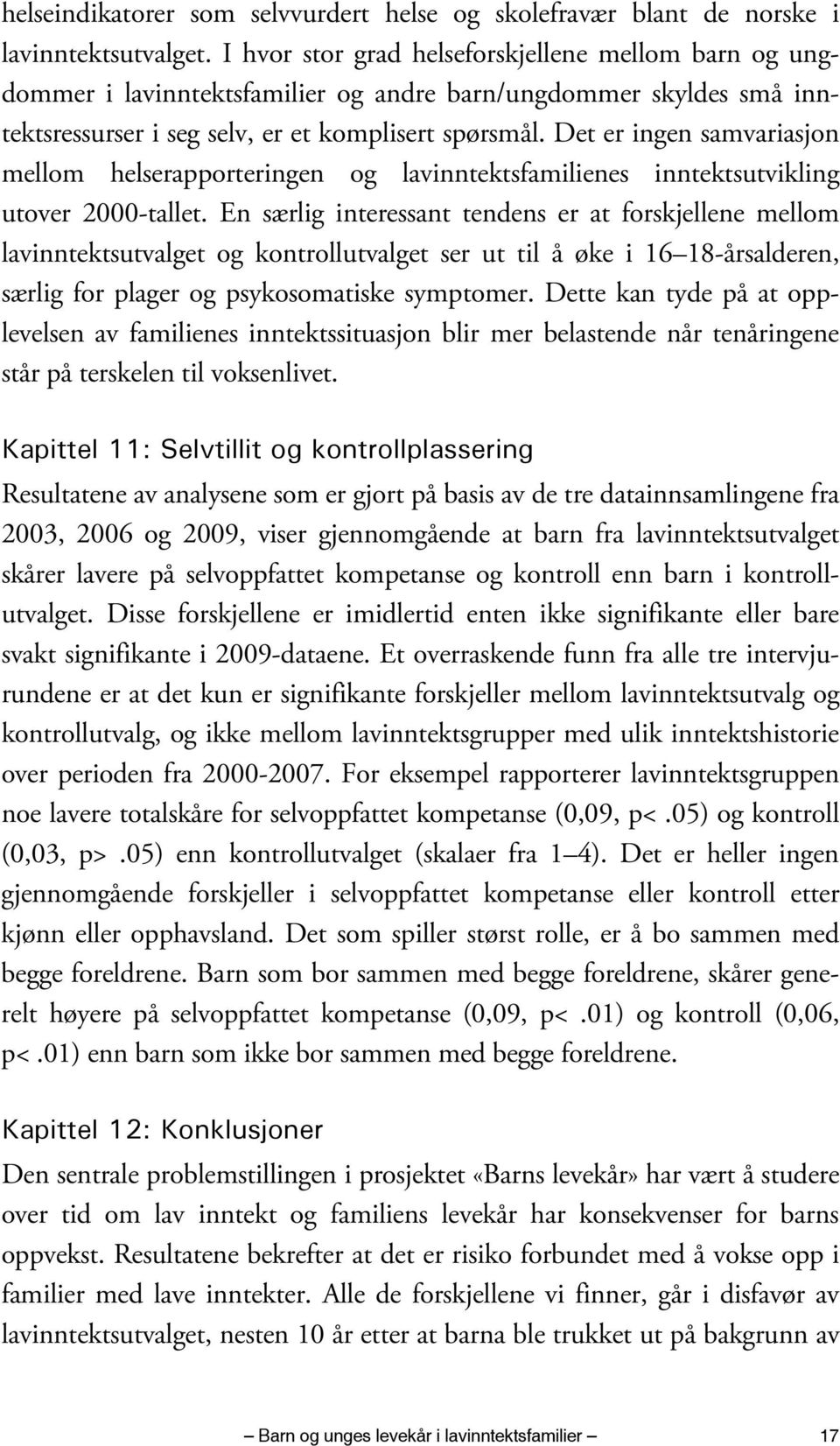 Det er ingen samvariasjon mellom helserapporteringen og lavinntektsfamilienes inntektsutvikling utover 2000-tallet.