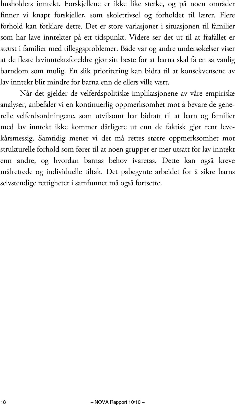 Både vår og andre undersøkelser viser at de fleste lavinntektsforeldre gjør sitt beste for at barna skal få en så vanlig barndom som mulig.