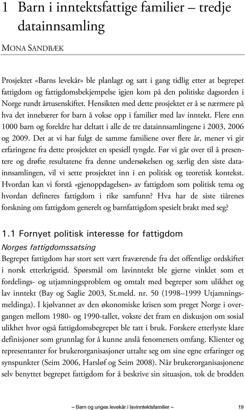 Flere enn 1000 barn og foreldre har deltatt i alle de tre datainnsamlingene i 2003, 2006 og 2009.