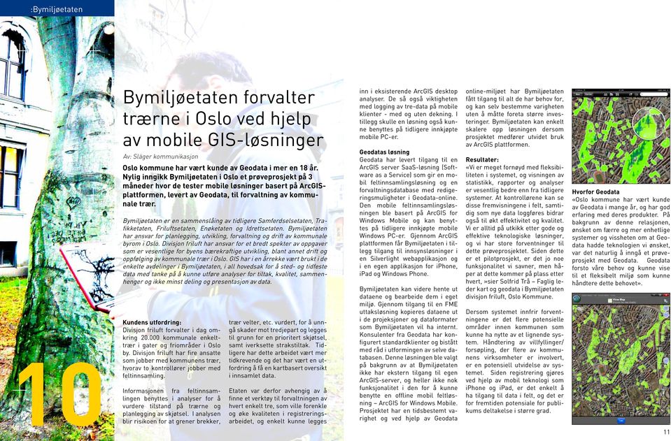 Bymiljøetaten er en sammenslåing av tidligere Samferdselsetaten, Trafikketaten, Friluftsetaten, Enøketaten og Idrettsetaten.