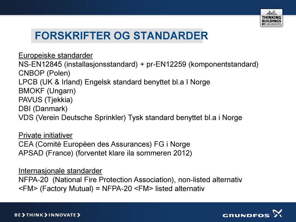 a I Norge BMOKF (Ungarn) PAVUS (Tjekkia) DBI (Danmark) VDS (Verein Deutsche Sprinkler) Tysk standard benyttet bl.