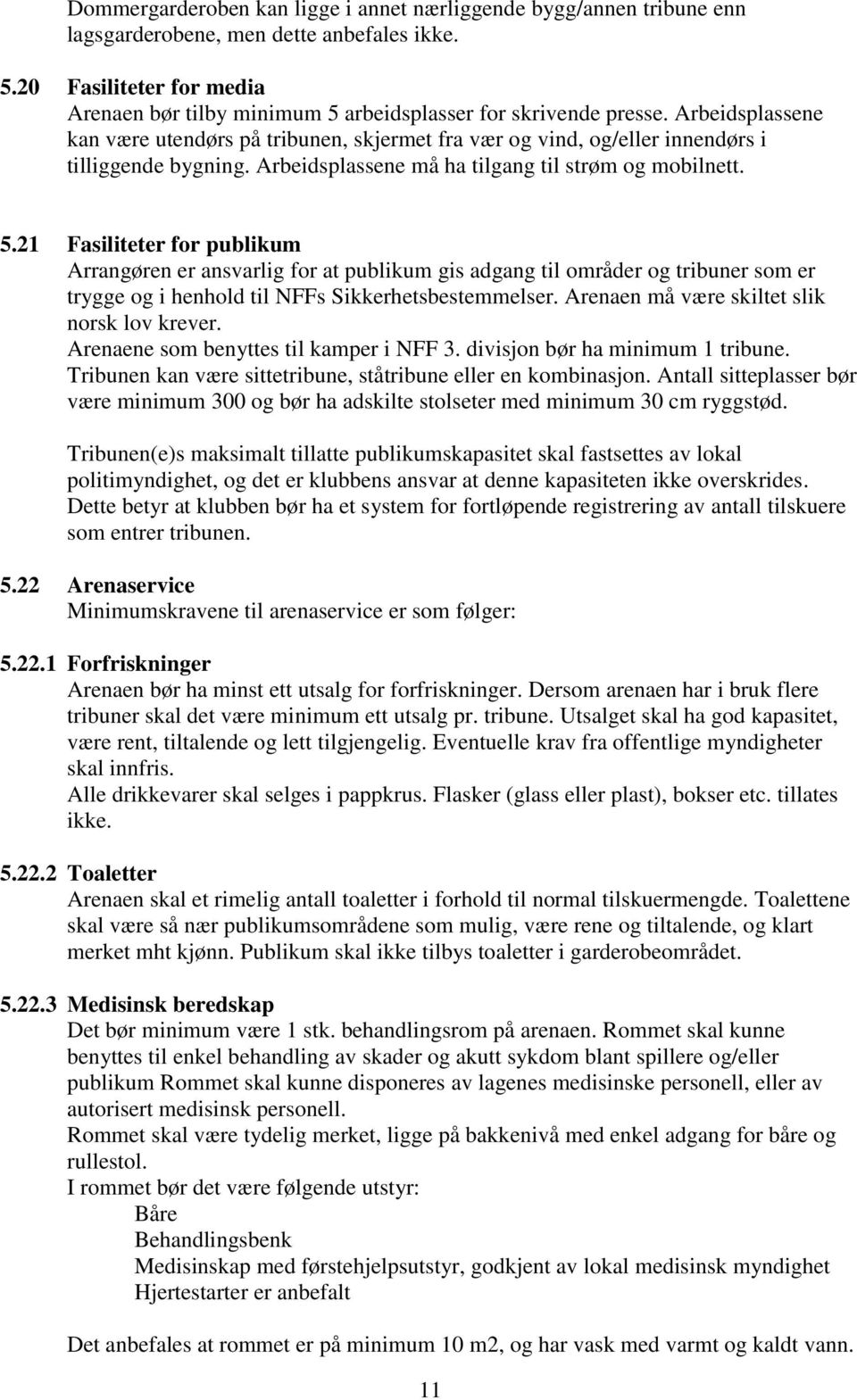 Arbeidsplassene kan være utendørs på tribunen, skjermet fra vær og vind, og/eller innendørs i tilliggende bygning. Arbeidsplassene må ha tilgang til strøm og mobilnett. 5.