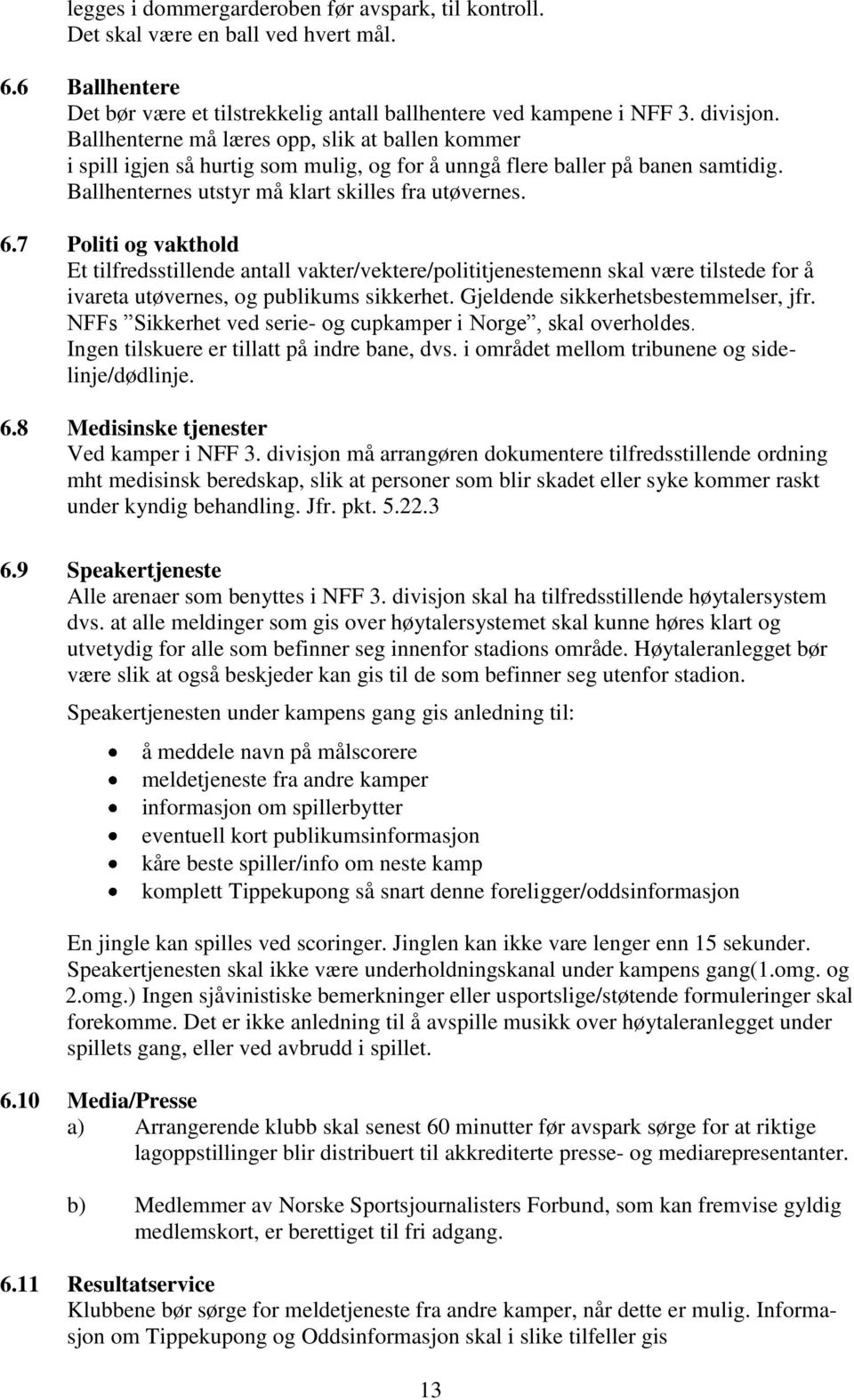 7 Politi og vakthold Et tilfredsstillende antall vakter/vektere/polititjenestemenn skal være tilstede for å ivareta utøvernes, og publikums sikkerhet. Gjeldende sikkerhetsbestemmelser, jfr.