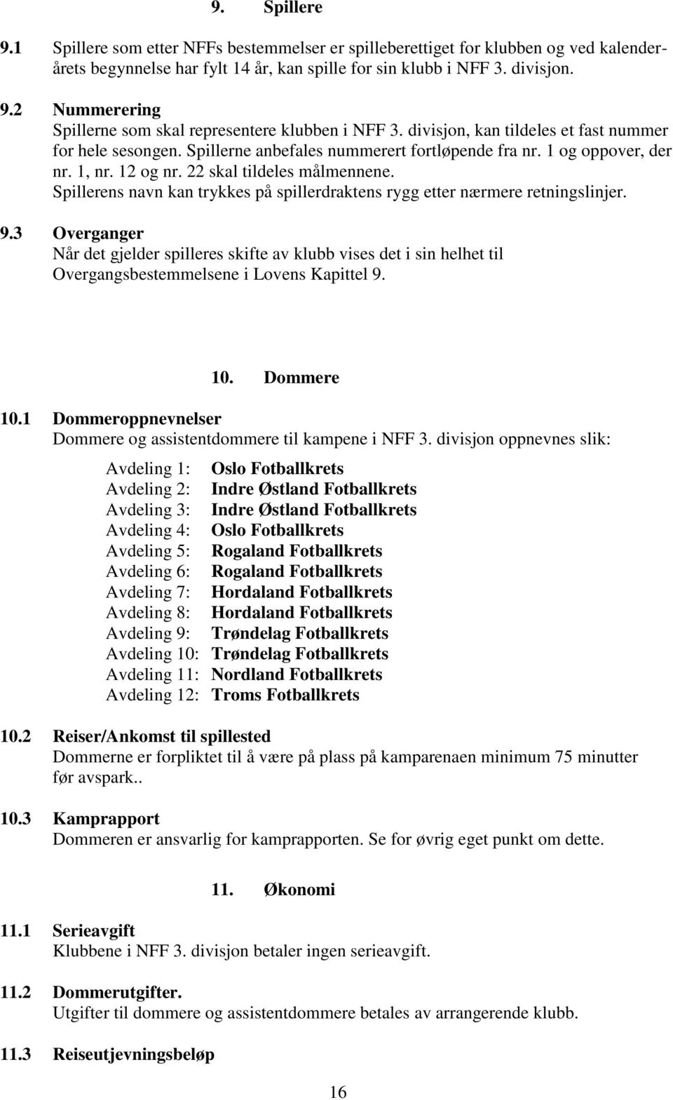 Spillerens navn kan trykkes på spillerdraktens rygg etter nærmere retningslinjer. 9.