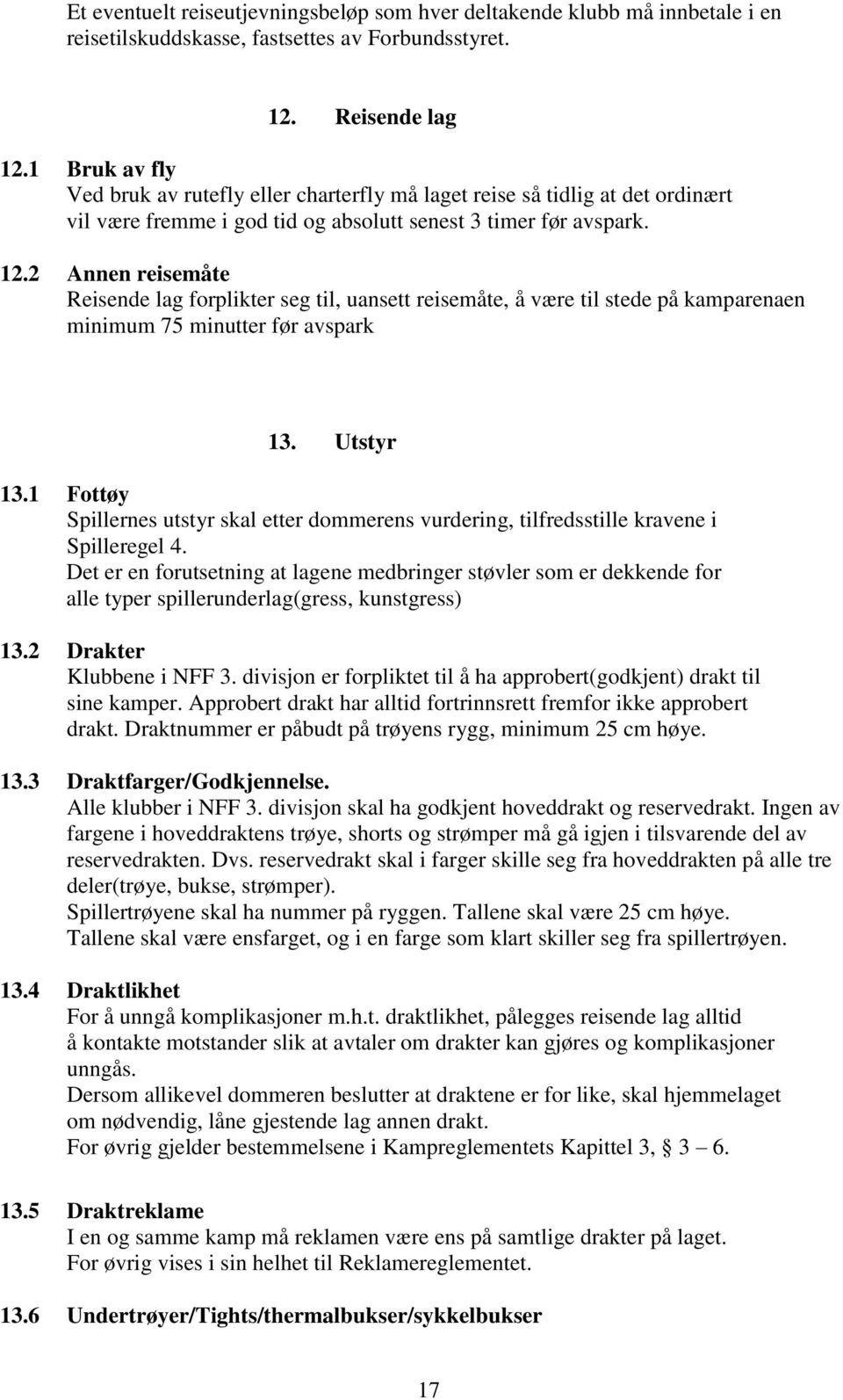 2 Annen reisemåte Reisende lag forplikter seg til, uansett reisemåte, å være til stede på kamparenaen minimum 75 minutter før avspark 13. Utstyr 13.