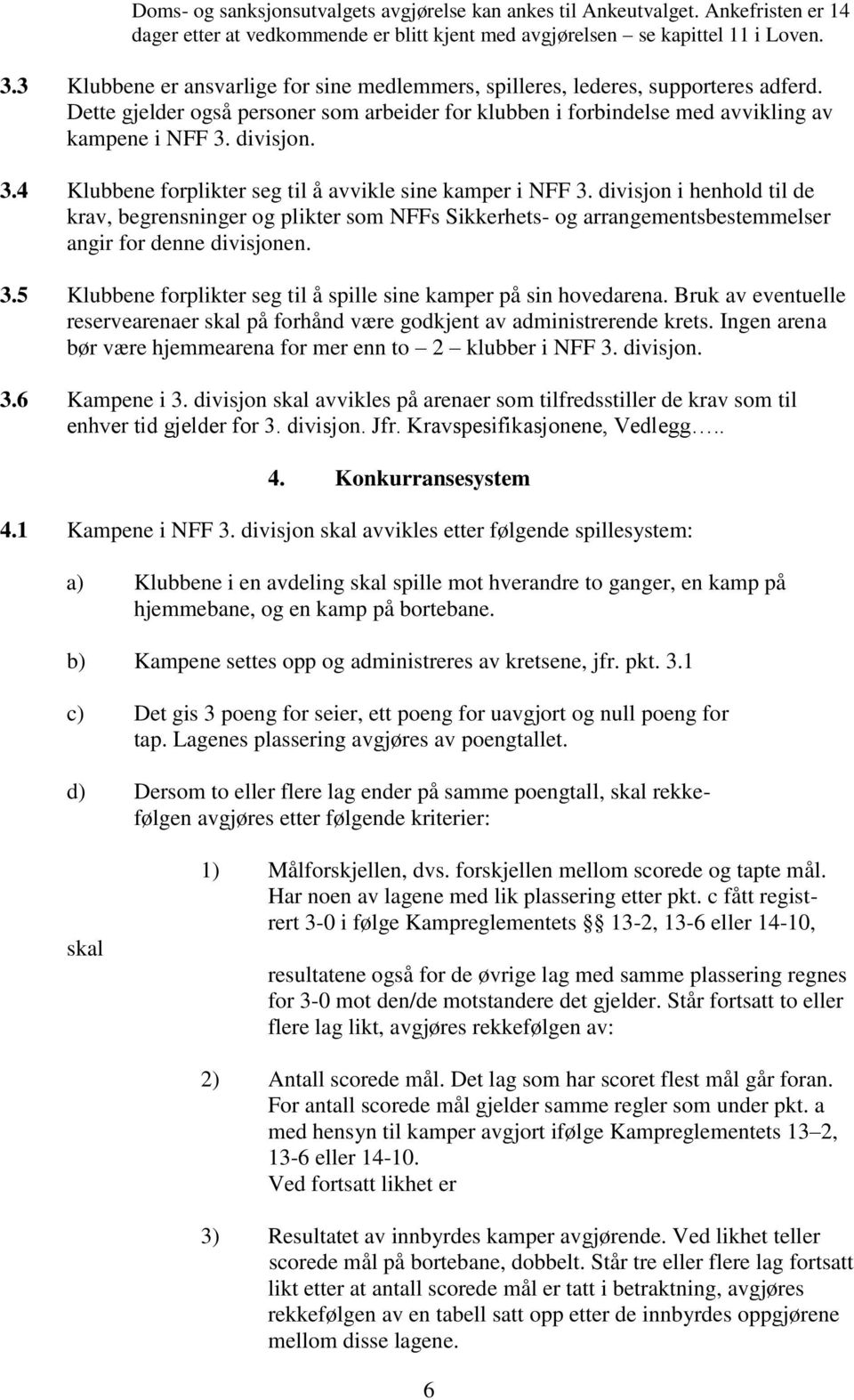 divisjon. 3.4 Klubbene forplikter seg til å avvikle sine kamper i NFF 3.