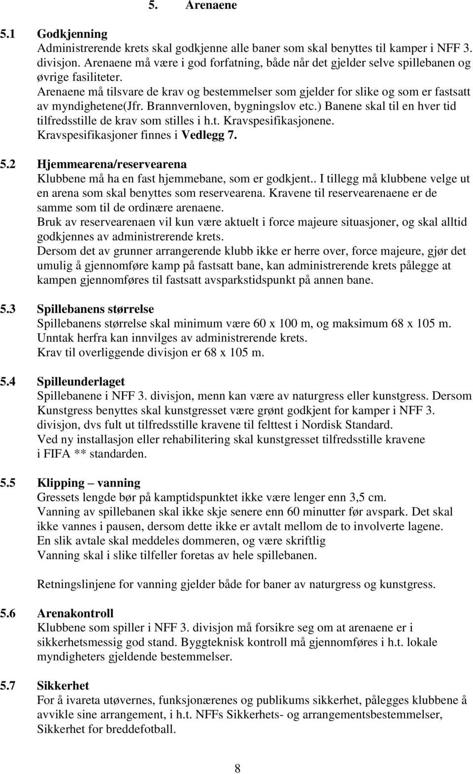 Arenaene må tilsvare de krav og bestemmelser som gjelder for slike og som er fastsatt av myndighetene(jfr. Brannvernloven, bygningslov etc.