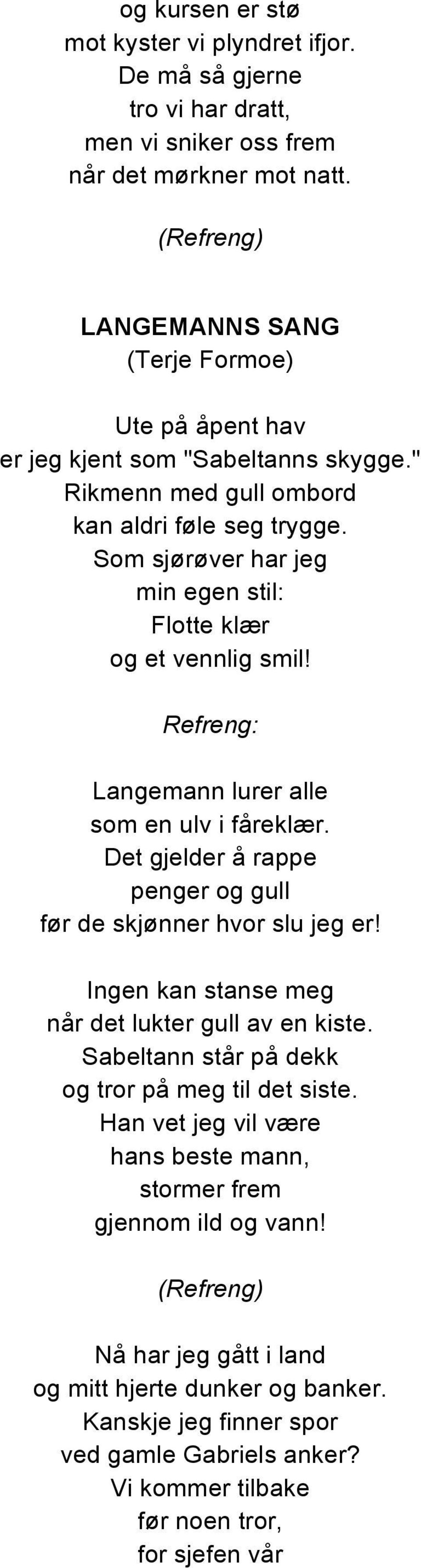 Langemann lurer alle som en ulv i fåreklær. Det gjelder å rappe penger og gull før de skjønner hvor slu jeg er! Ingen kan stanse meg når det lukter gull av en kiste.