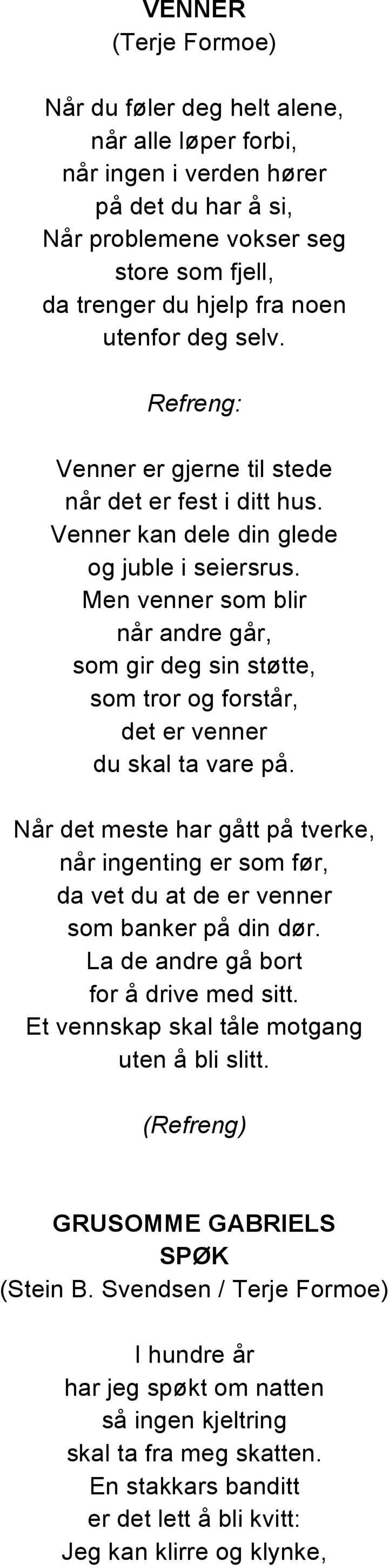 Men venner som blir når andre går, som gir deg sin støtte, som tror og forstår, det er venner du skal ta vare på.