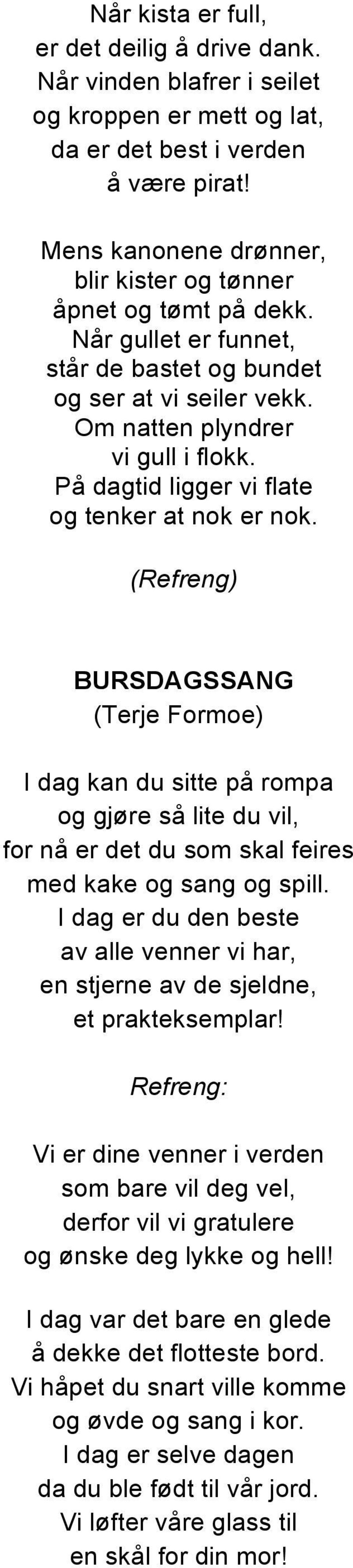 På dagtid ligger vi flate og tenker at nok er nok. BURSDAGSSANG I dag kan du sitte på rompa og gjøre så lite du vil, for nå er det du som skal feires med kake og sang og spill.