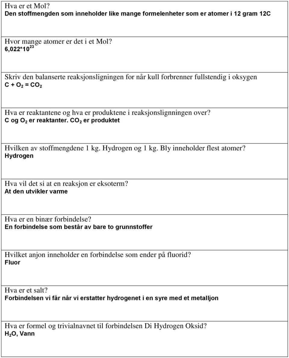 C og O 2 er reaktanter. CO 2 er produktet Hvilken av stoffmengdene 1 kg. Hydrogen og 1 kg. Bly inneholder flest atomer? Hydrogen Hva vil det si at en reaksjon er eksoterm?