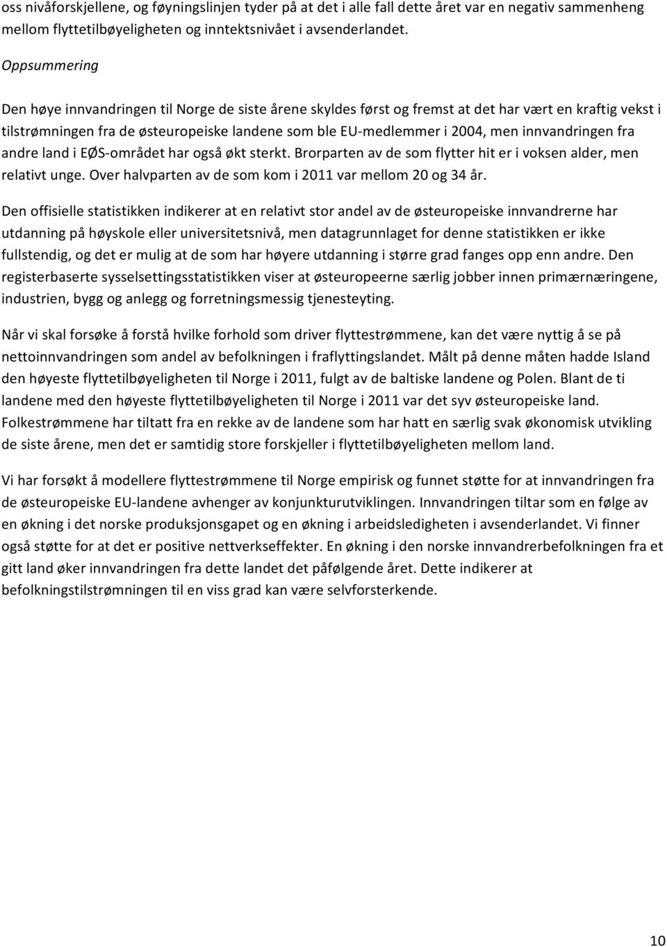 innvandringen fra andre land i EØS området har også økt sterkt. Brorparten av de som flytter hit er i voksen alder, men relativt unge. Over halvparten av de som kom i 211 var mellom 2 og 34 år.