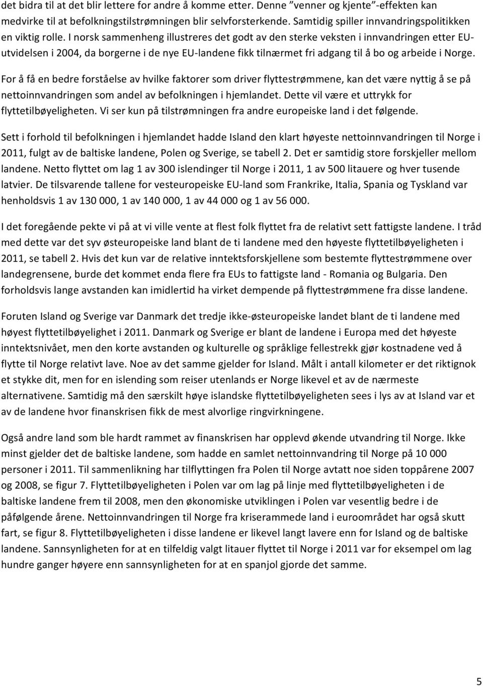 I norsk sammenheng illustreres det godt av den sterke veksten i innvandringen etter EUutvidelsen i 24, da borgerne i de nye EU landene fikk tilnærmet fri adgang til å bo og arbeide i Norge.