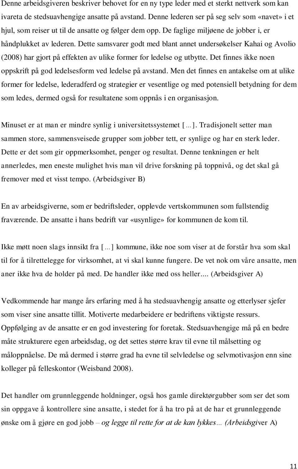 Dette samsvarer godt med blant annet undersøkelser Kahai og Avolio (2008) har gjort på effekten av ulike former for ledelse og utbytte.