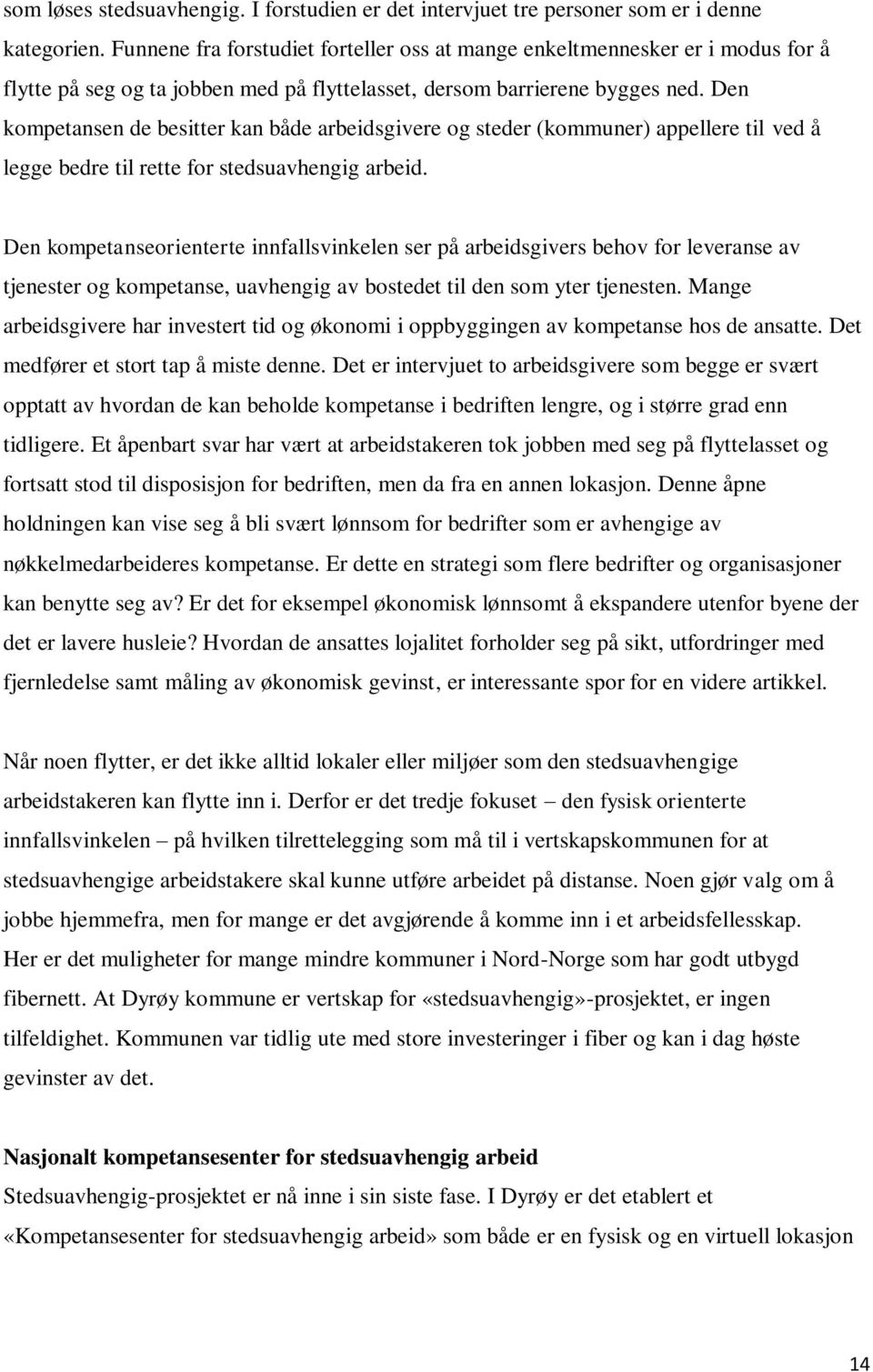 Den kompetansen de besitter kan både arbeidsgivere og steder (kommuner) appellere til ved å legge bedre til rette for stedsuavhengig arbeid.