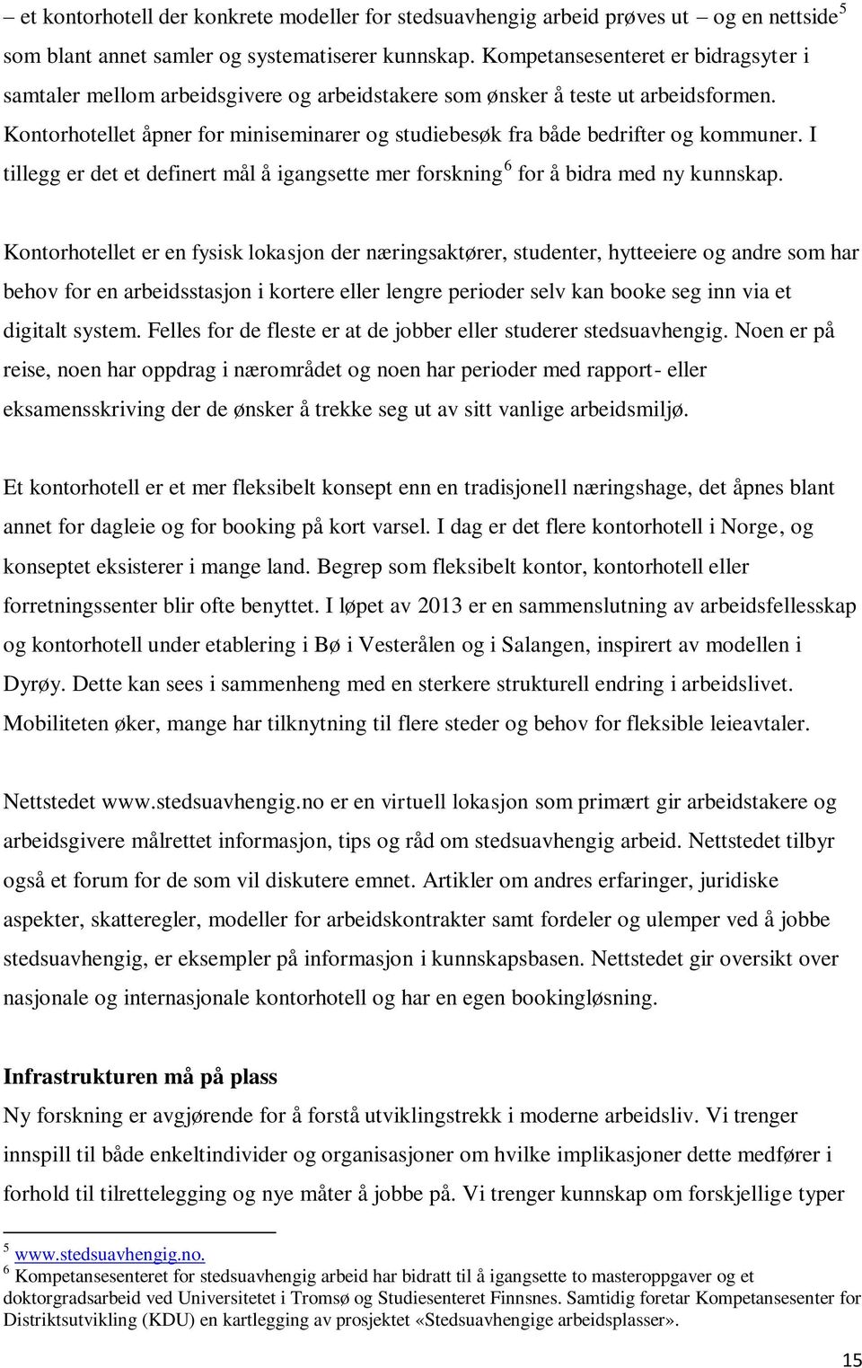 Kontorhotellet åpner for miniseminarer og studiebesøk fra både bedrifter og kommuner. I tillegg er det et definert mål å igangsette mer forskning 6 for å bidra med ny kunnskap.