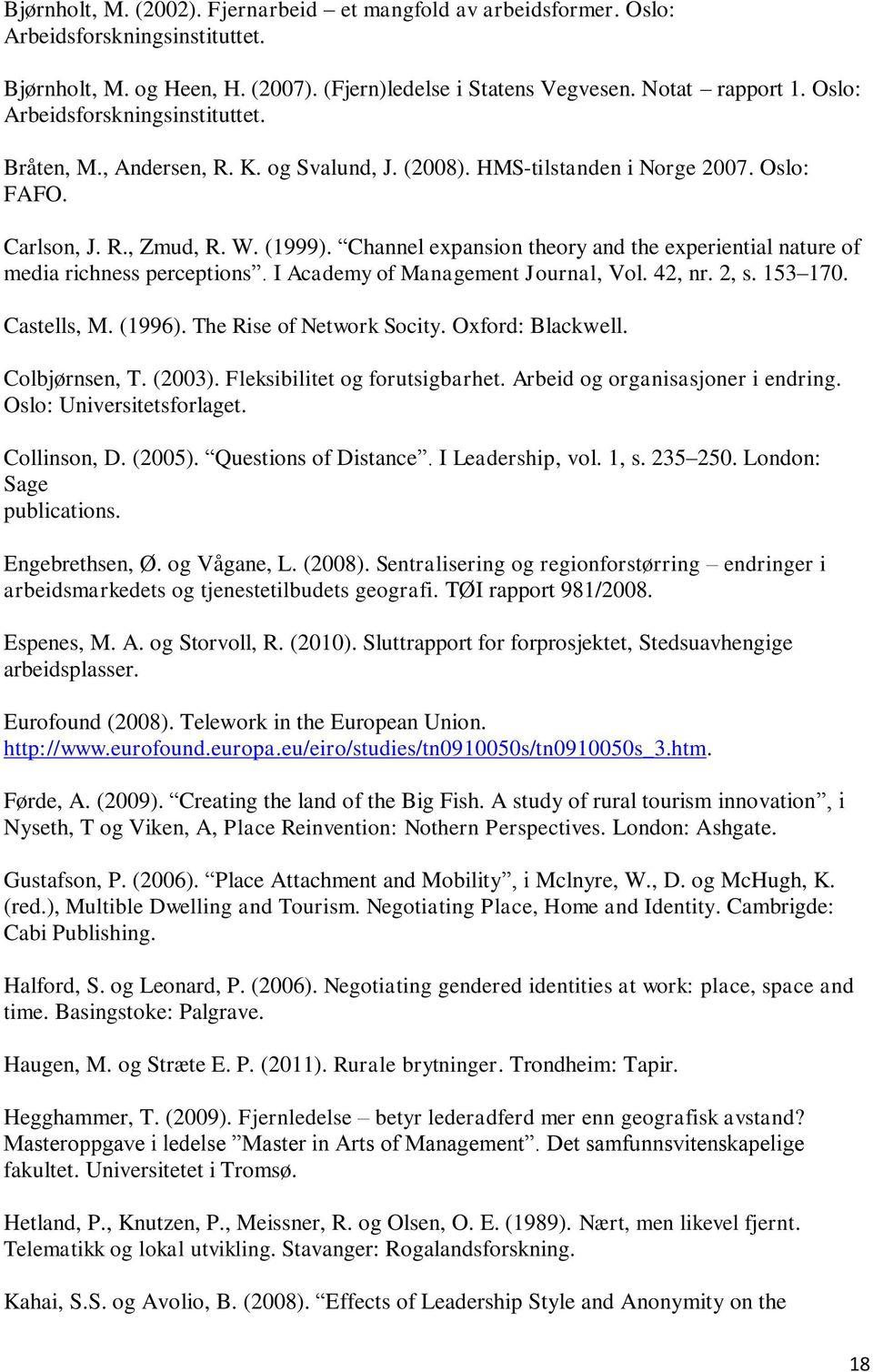 Channel expansion theory and the experiential nature of media richness perceptions. I Academy of Management Journal, Vol. 42, nr. 2, s. 153 170. Castells, M. (1996). The Rise of Network Socity.