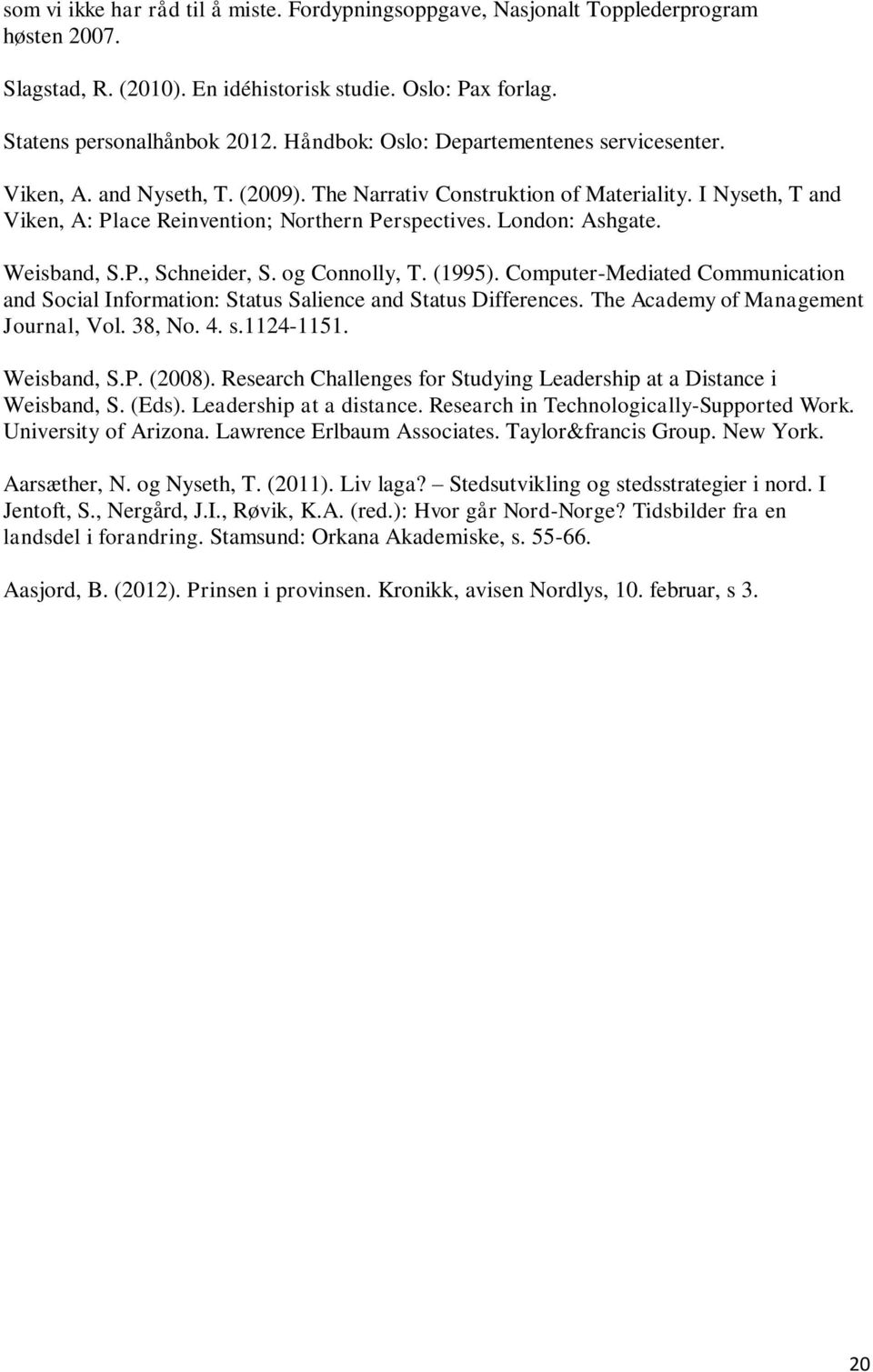 London: Ashgate. Weisband, S.P., Schneider, S. og Connolly, T. (1995). Computer-Mediated Communication and Social Information: Status Salience and Status Differences.