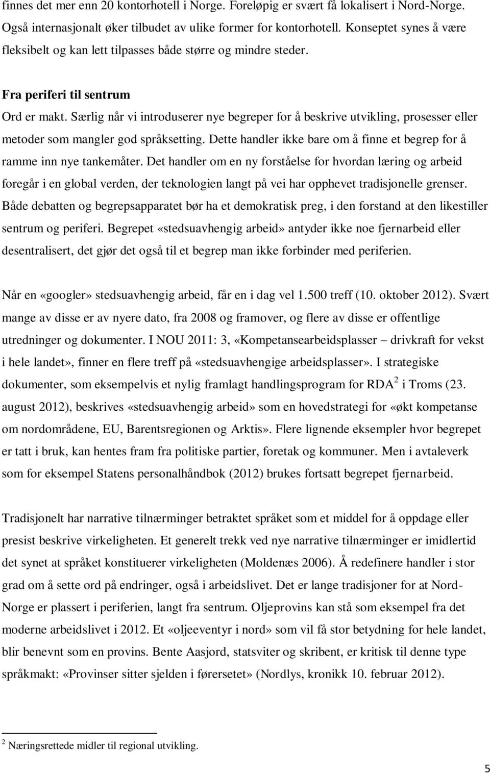 Særlig når vi introduserer nye begreper for å beskrive utvikling, prosesser eller metoder som mangler god språksetting. Dette handler ikke bare om å finne et begrep for å ramme inn nye tankemåter.