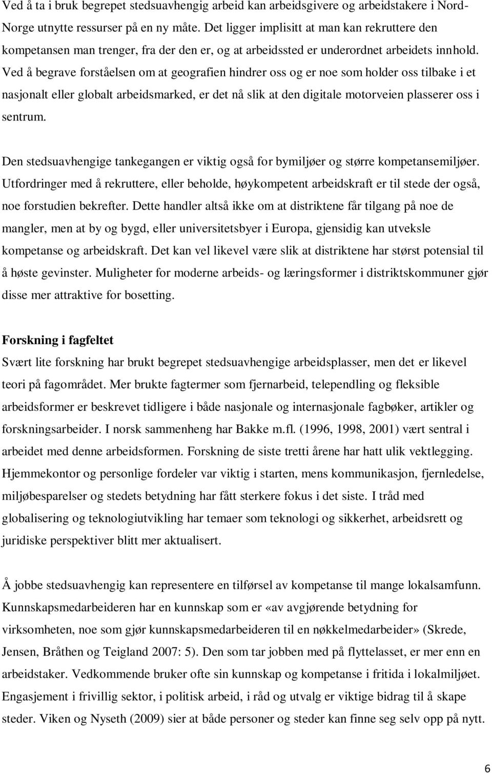 Ved å begrave forståelsen om at geografien hindrer oss og er noe som holder oss tilbake i et nasjonalt eller globalt arbeidsmarked, er det nå slik at den digitale motorveien plasserer oss i sentrum.