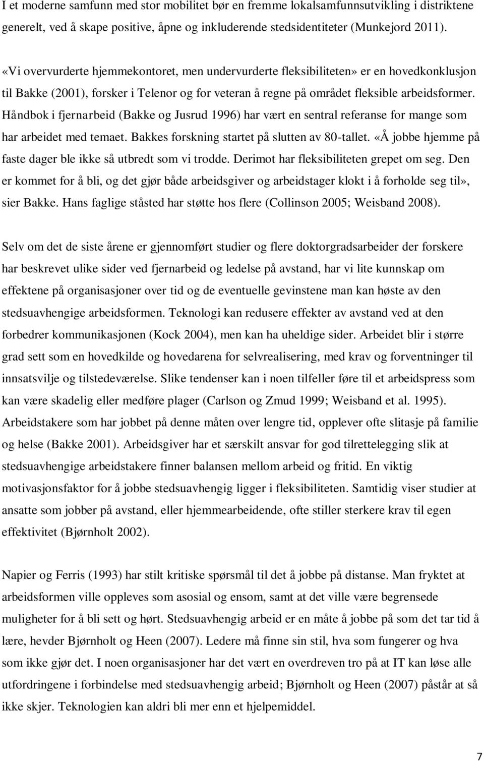 Håndbok i fjernarbeid (Bakke og Jusrud 1996) har vært en sentral referanse for mange som har arbeidet med temaet. Bakkes forskning startet på slutten av 80-tallet.