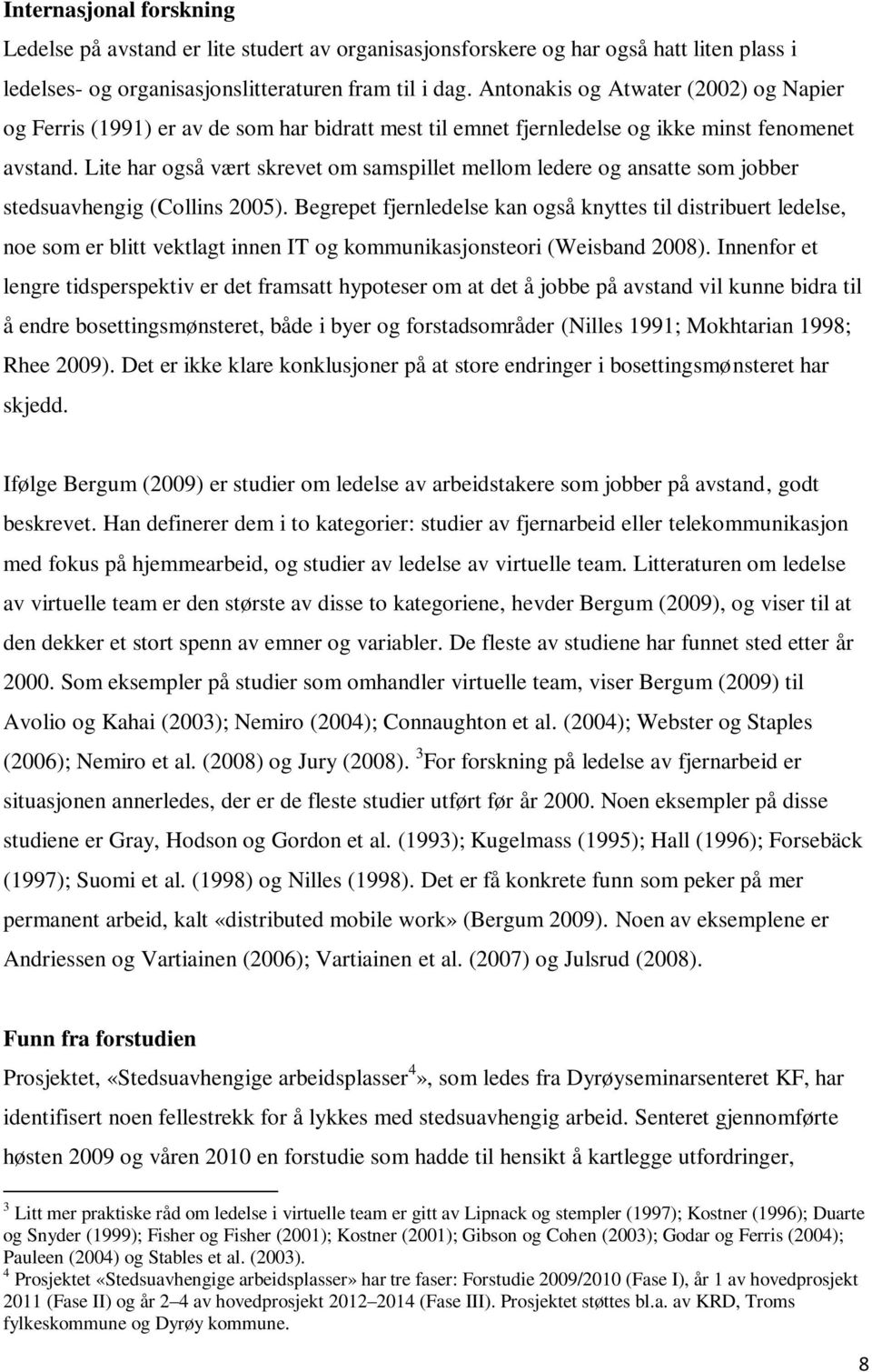 Lite har også vært skrevet om samspillet mellom ledere og ansatte som jobber stedsuavhengig (Collins 2005).