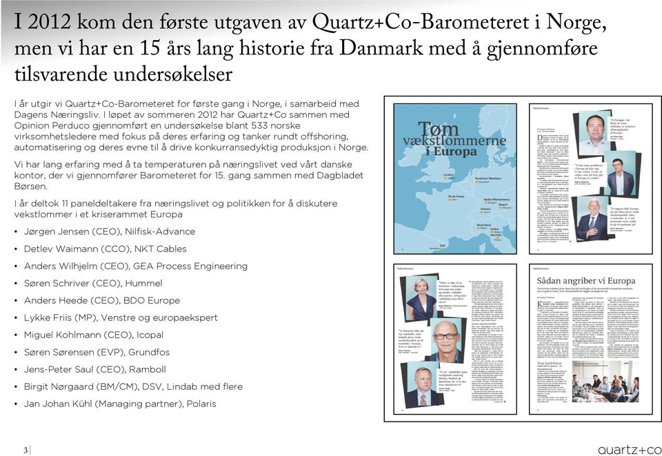 I løpet av sommeren 12 har Quartz+Co sammen med Opinion Perduco gjennomført en undersøkelse blant 533 norske virksomhetsledere med fokus på deres erfaring og tanker rundt offshoring, automatisering