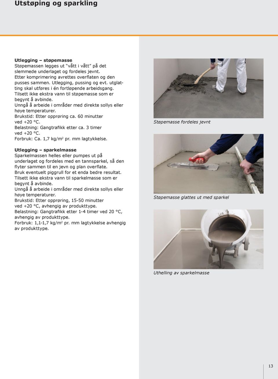 Unngå å arbeide i områder med direkte sollys eller høye temperaturer. Brukstid: Etter opprøring ca. 60 minutter ved +20 C. Belastning: Gangtrafikk etter ca. 3 timer ved +20 C. Forbruk: Ca.