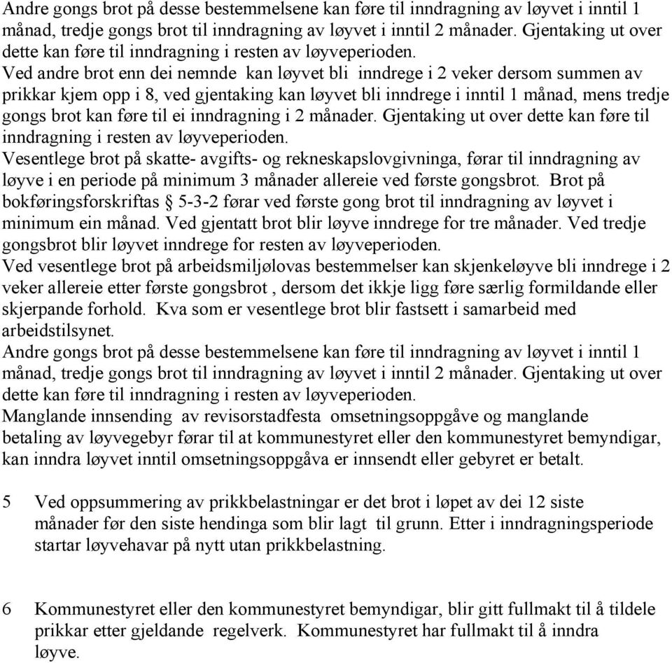 Ved andre brot enn dei nemnde kan løyvet bli inndrege i 2 veker dersom summen av prikkar kjem opp i 8, ved gjentaking kan løyvet bli inndrege i inntil 1 månad, mens tredje gongs brot kan føre til ei