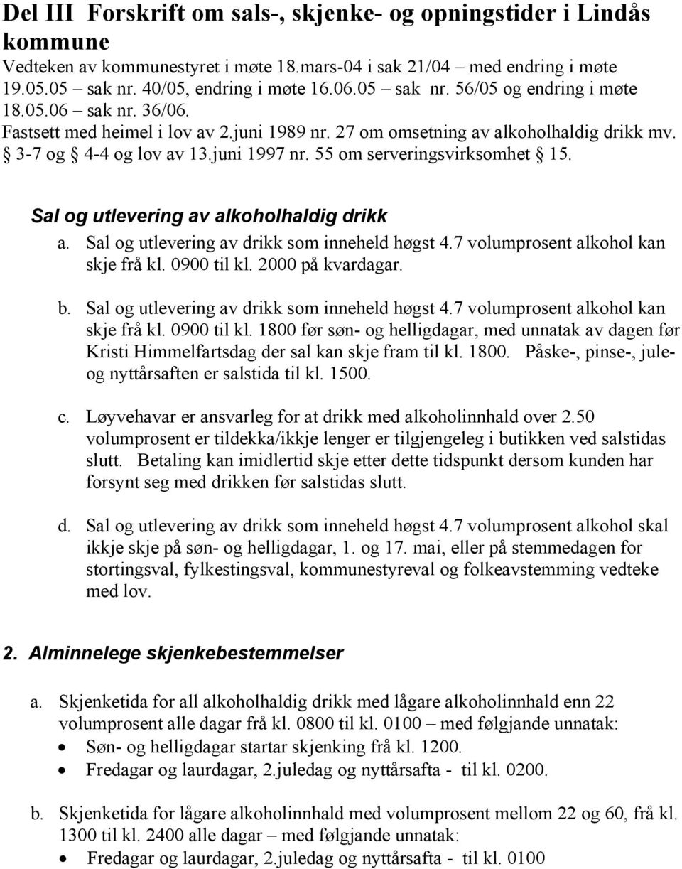 Sal og utlevering av alkoholhaldig drikk a. Sal og utlevering av drikk som inneheld høgst 4.7 volumprosent alkohol kan skje frå kl. 0900 til kl. 2000 på kvardagar. b.