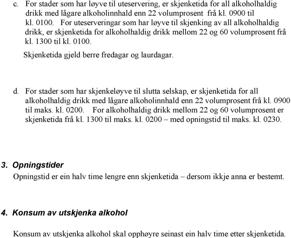 Skjenketida gjeld berre fredagar og laurdagar. d. For stader som har skjenkeløyve til slutta selskap, er skjenketida for all alkoholhaldig drikk med lågare alkoholinnhald enn 22 volumprosent frå kl.