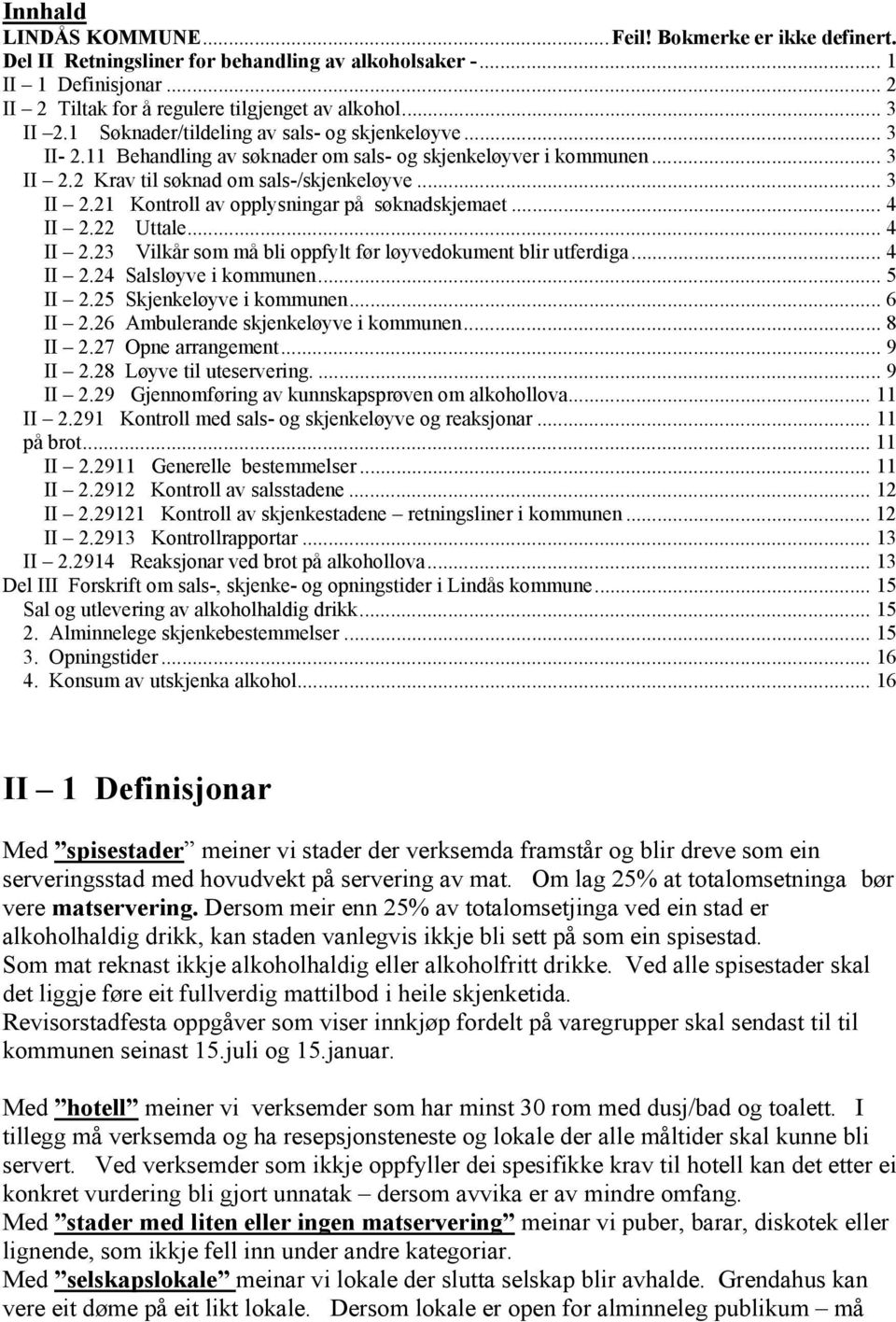 .. 4 II 2.22 Uttale... 4 II 2.23 Vilkår som må bli oppfylt før løyvedokument blir utferdiga... 4 II 2.24 Salsløyve i kommunen... 5 II 2.25 Skjenkeløyve i kommunen... 6 II 2.