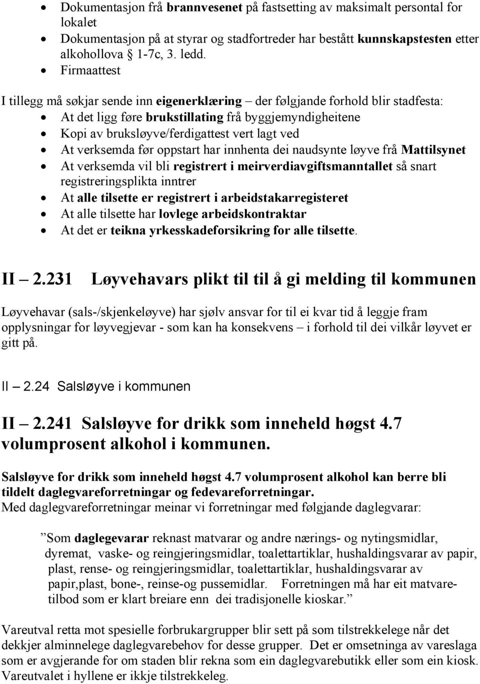 verksemda før oppstart har innhenta dei naudsynte løyve frå Mattilsynet At verksemda vil bli registrert i meirverdiavgiftsmanntallet så snart registreringsplikta inntrer At alle tilsette er