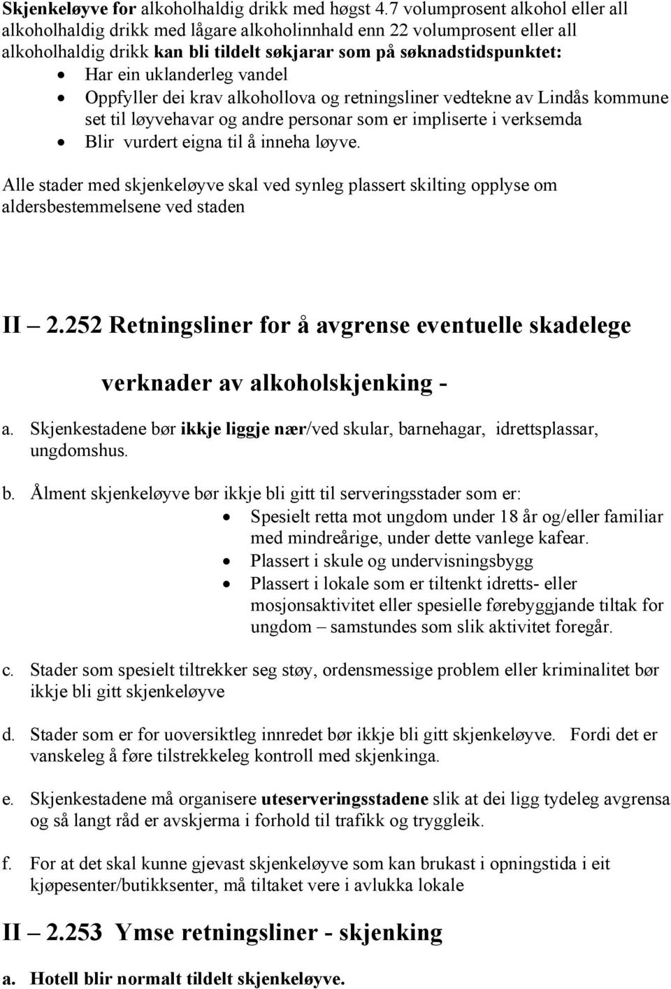 uklanderleg vandel Oppfyller dei krav alkohollova og retningsliner vedtekne av Lindås kommune set til løyvehavar og andre personar som er impliserte i verksemda Blir vurdert eigna til å inneha løyve.