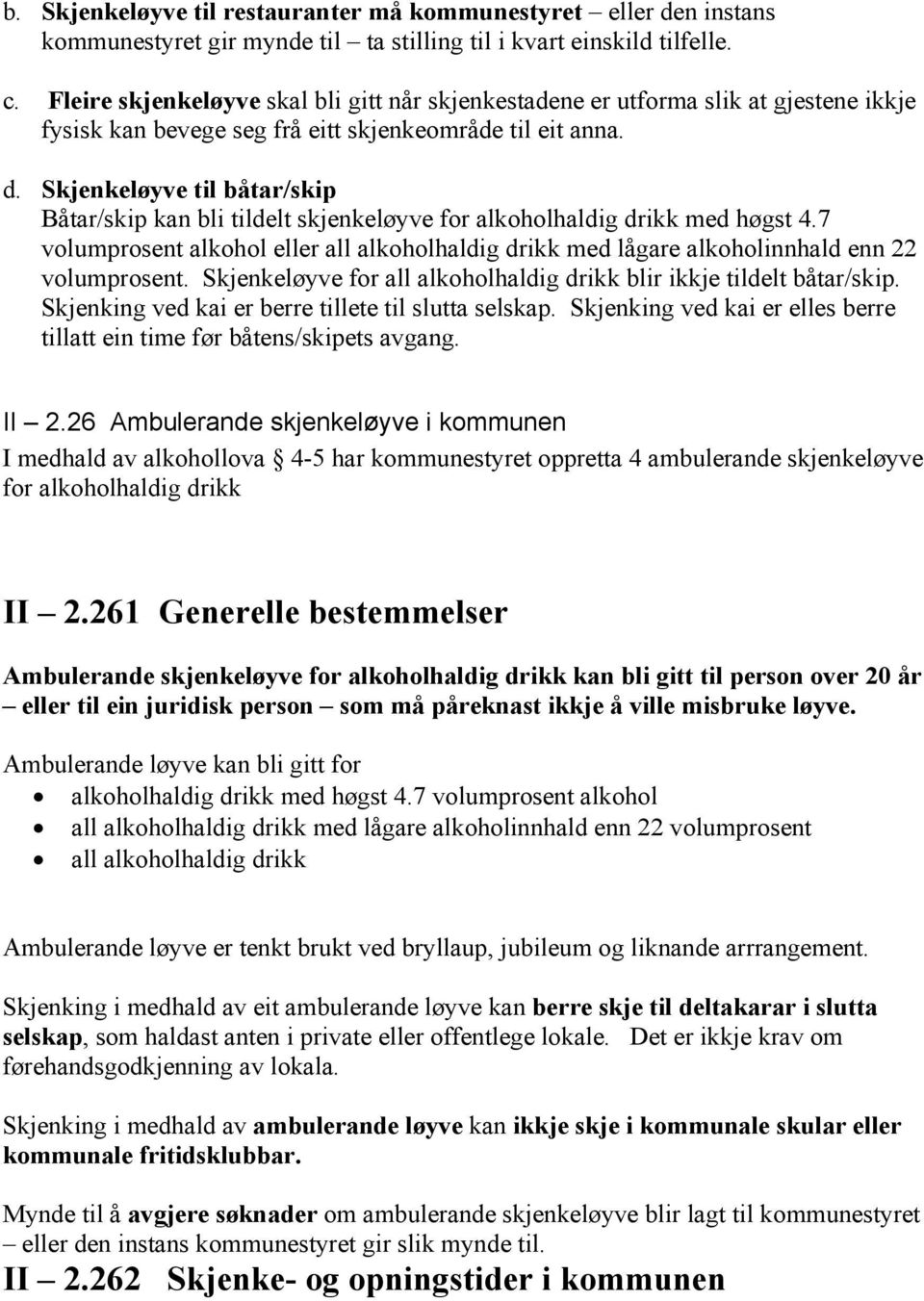 Skjenkeløyve til båtar/skip Båtar/skip kan bli tildelt skjenkeløyve for alkoholhaldig drikk med høgst 4.