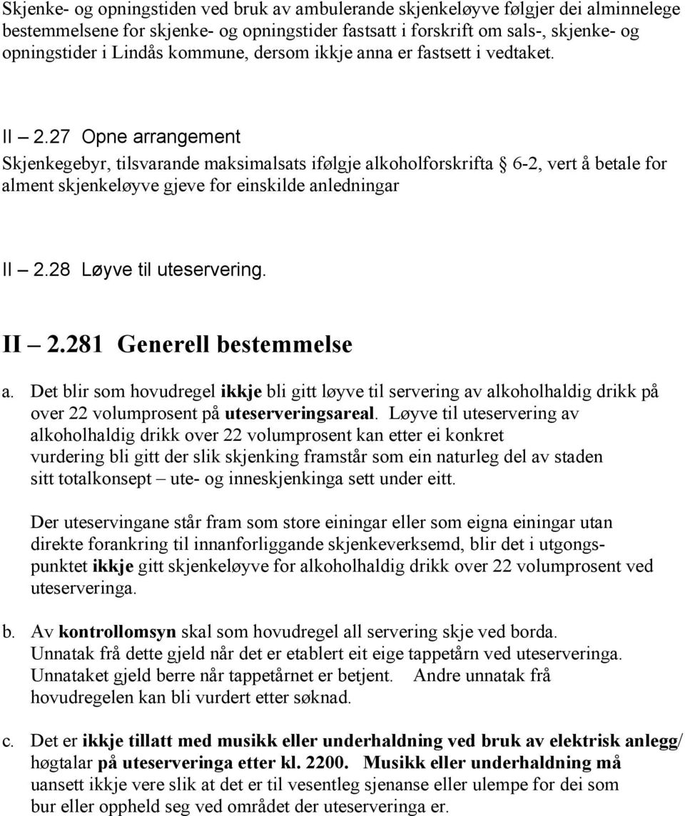 27 Opne arrangement Skjenkegebyr, tilsvarande maksimalsats ifølgje alkoholforskrifta 6-2, vert å betale for alment skjenkeløyve gjeve for einskilde anledningar II 2.28 Løyve til uteservering. II 2.281 Generell bestemmelse a.